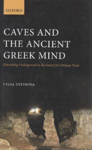 Caves and the Ancient Greek Mind: Descending Underground in the Search for Ultimate Truth