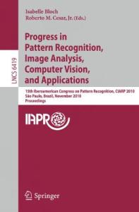 Progress in Pattern Recognition, Image Analysis, Computer Vision, and Applications: 15th Iberoamerican Congress on Pattern Recognition, CIARP 2010, São Paulo, Brazil, November 8-11, 2010, Proceedings (Lecture Notes in Computer Science)