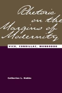 Rhetoric on the Margins of Modernity: Vico, Condillac, Monboddo (Rhetorical Philosophy & Theory)