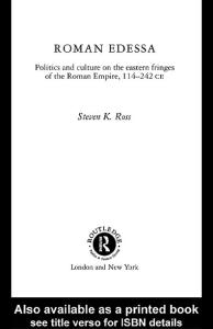 Roman Edessa: Politics and Culture on the Eastern Fringes of the Roman Empire (Routledge Classical Monographs)