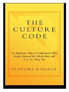 The Culture Code: An Ingenious Way to Understand Why People Around the World Live and Buy as They Do