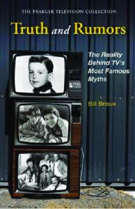 Truth and Rumors: The Reality Behind TV's Most Famous Myths (The Praeger Television Collection)